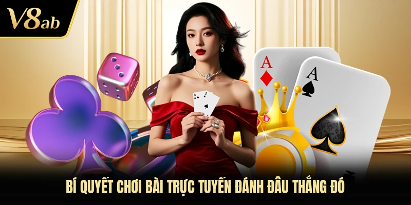 Bí quyết chơi bài trực tuyến đánh đâu thắng đó