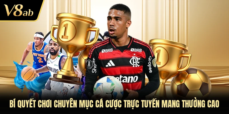 Bí quyết chơi chuyên mục cá cược trực tuyến mang thưởng cao