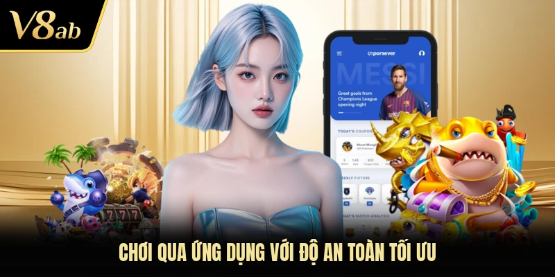 Chơi qua ứng dụng với độ an toàn tối ưu