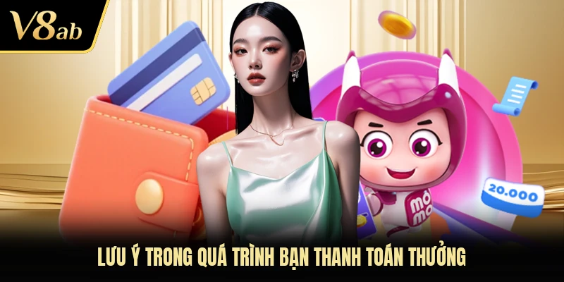 Lưu ý trong quá trình bạn thanh toán thưởng