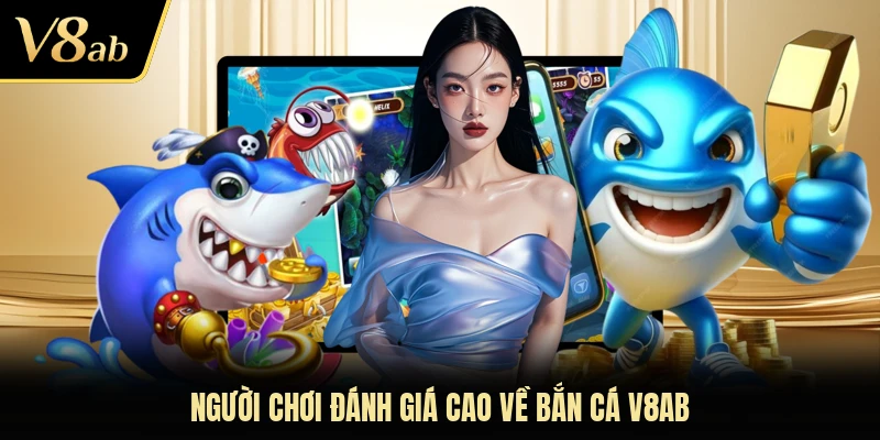 Người chơi đánh giá cao về bắn cá V8AB