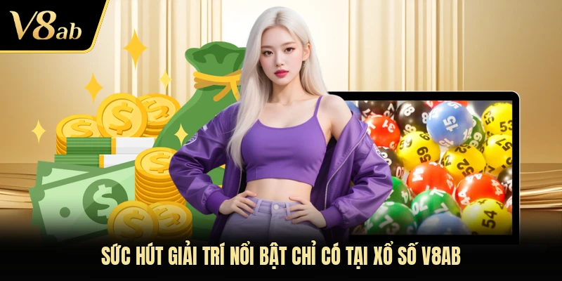 Sức hút giải trí nổi bật chỉ có tại xổ số V8AB