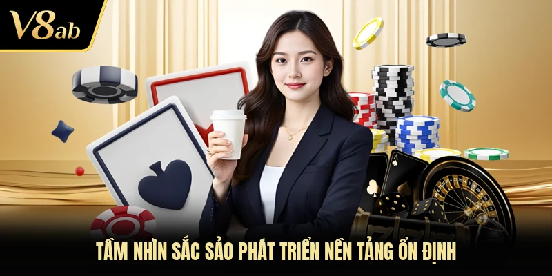 Tầm nhìn sắc sảo phát triển nền tảng ổn định