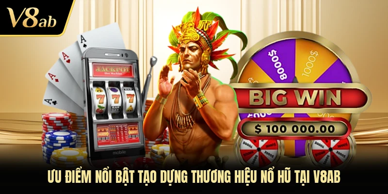 Ưu điểm nổi bật tạo dựng thương hiệu nổ hũ tại V8AB