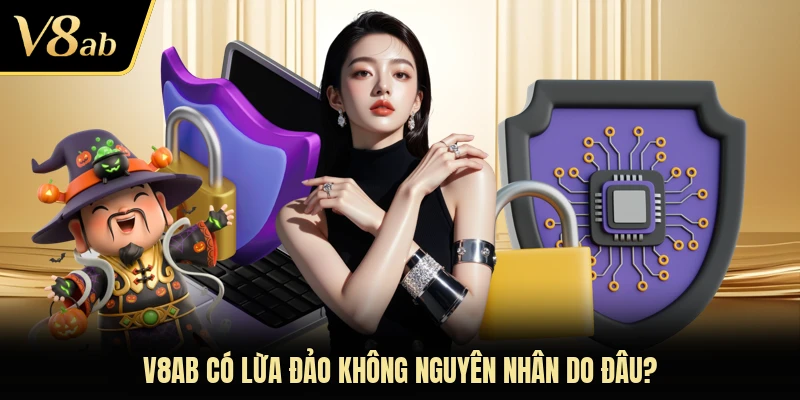V8AB có lừa đảo không nguyên nhân do đâu?